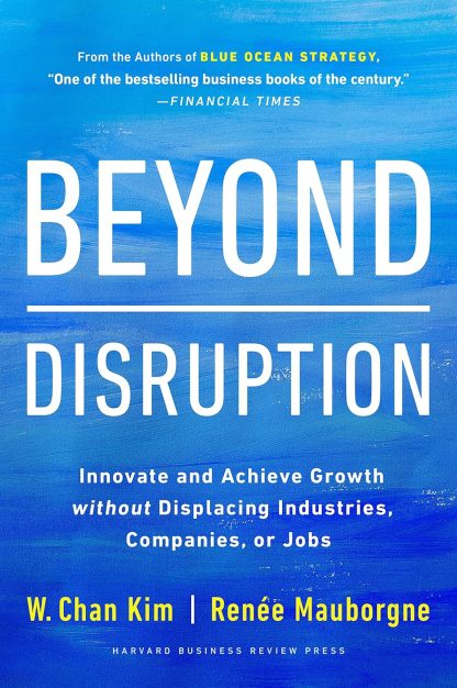 Beyond Disruption: Innovate and Achieve Growth without Displacing Industries, Companies, or Jobs Hardcover